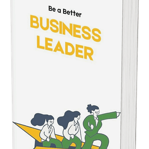 Be a Better Business Leader: Master the Art of Inspirational Leadership
