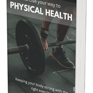 Exercise Your Way to Physical Health: The Complete Guide to Lifelong Fitness