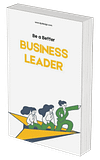 Be a Better Business Leader: Master the Art of Inspirational Leadership