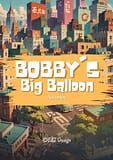 Bobby's Big Balloon Adventure – A Whimsical Journey of Courage and Imagination